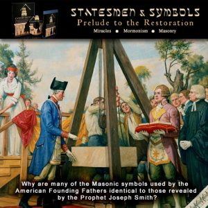 Why are many of the Masonic symbols used by the American Founding Fathers identical to those revealed by the Prophet Joseph Smith? Find out now by ordering the DVD, "Statesmen & Symbols: Prelude to the Restoration."